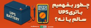 چطور بفهمیم باتری یو پی اس سالم است یا خراب؟ (علائم و روش‌های تشخیص)