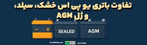 تفاوت باتری یو پی اس خشک، سیلد، AGM و ژل؛ کدام مناسب شماست؟